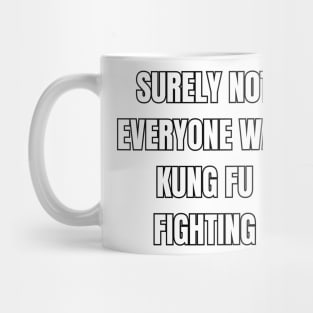 Surely Not Everyone Was Kung Fu Fighting! Mug